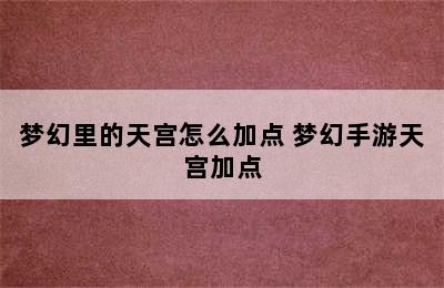梦幻里的天宫怎么加点 梦幻手游天宫加点